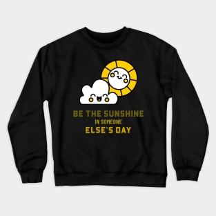 Be the sunshine in someone else's day Crewneck Sweatshirt